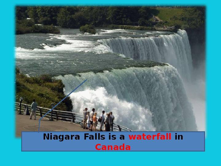 Niagara Falls is a waterfall in Canada