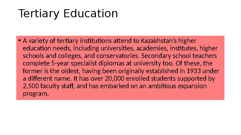 Tertiary Education • A variety of tertiary institutions attend to Kazakhstan’s higher education needs, including universities,