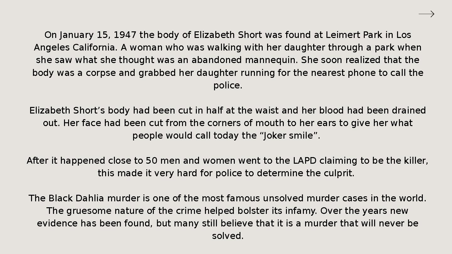 On January 15, 1947 the body of Elizabeth Short was found at Leimert Park in Los Angeles California. A woman who was walking wi