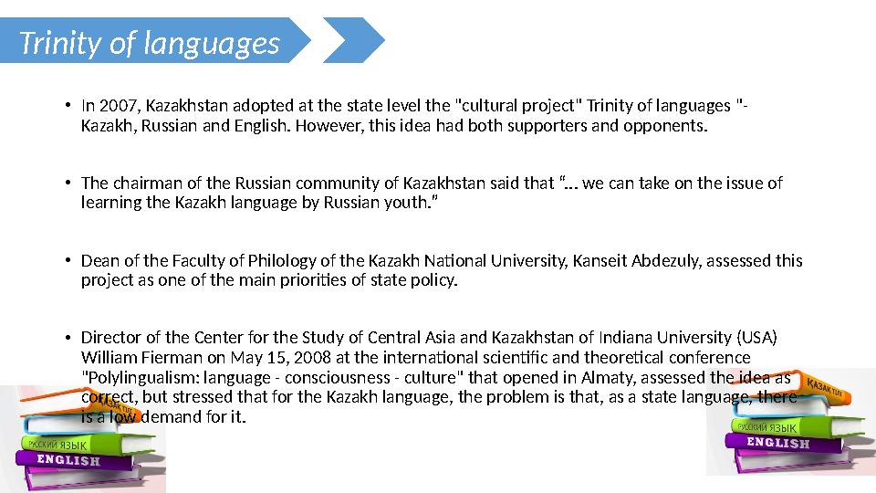 • In 2007, Kazakhstan adopted at the state level the "cultural project" Trinity of languages "- Kazakh, Russian and English.