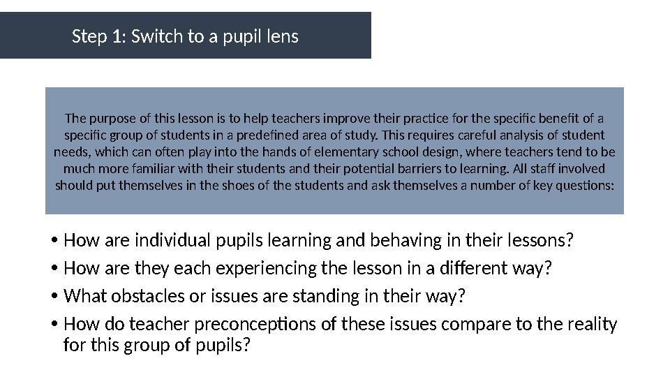 • How are individual pupils learning and behaving in their lessons? • How are they each experiencing the lesson in a different w