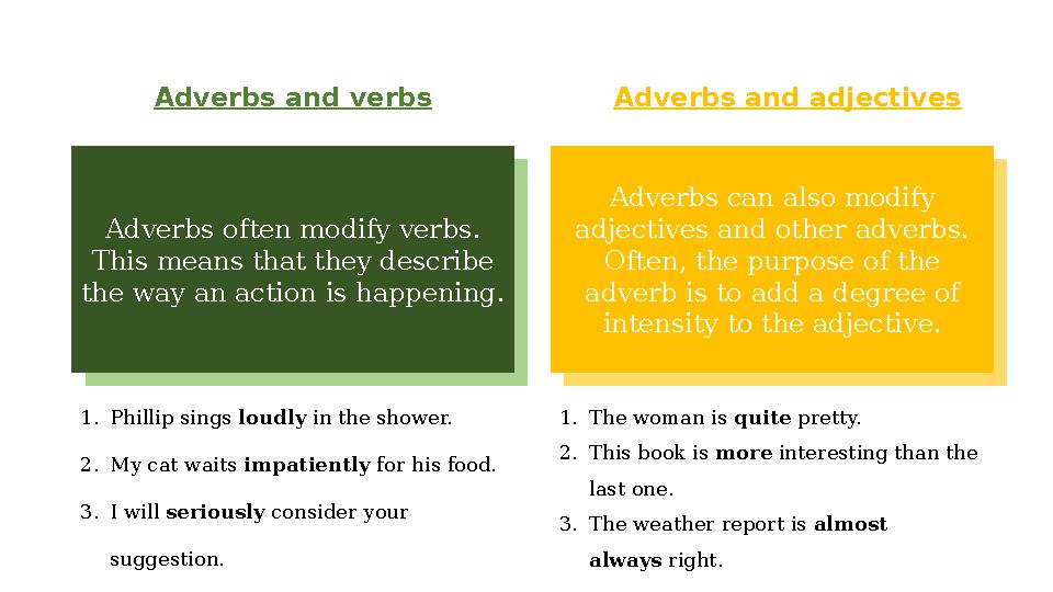 Adverbs often modify verbs. This means that they describe the way an action is happening. Adverbs can also modify adjectives