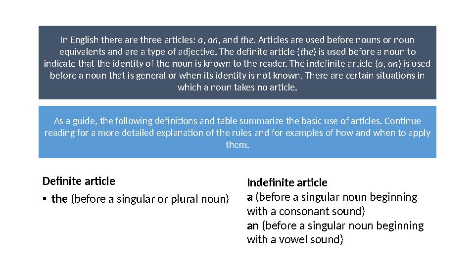 Definite article • the (before a singular or plural noun)In English there are three articles: a , an , and the .
