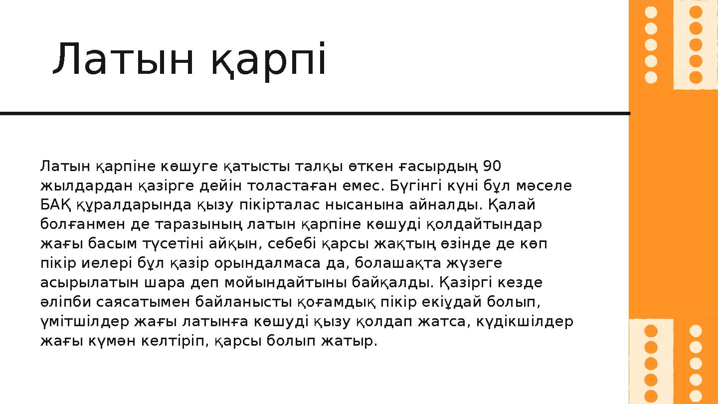 Латын қарпіне көшуге қатысты талқы өткен ғасырдың 90 жылдардан қазірге дейін толастаған емес. Бүгінгі күні бұл мәселе БАҚ құра