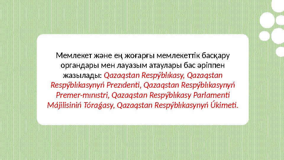 Мемлекет және ең жоғарғы мемлекеттік басқару органдары мен лауазым атаулары бас әріппен жазылады: Qazaqstan Respýblıkasy, Qa