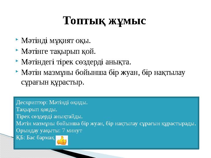  Мәтінді мұқият оқы.  Мәтінге тақырып қой.  Мәтіндегі тірек сөздерді анықта.  Мәтін мазмұны бойынша бір жуан, бір нақтылау