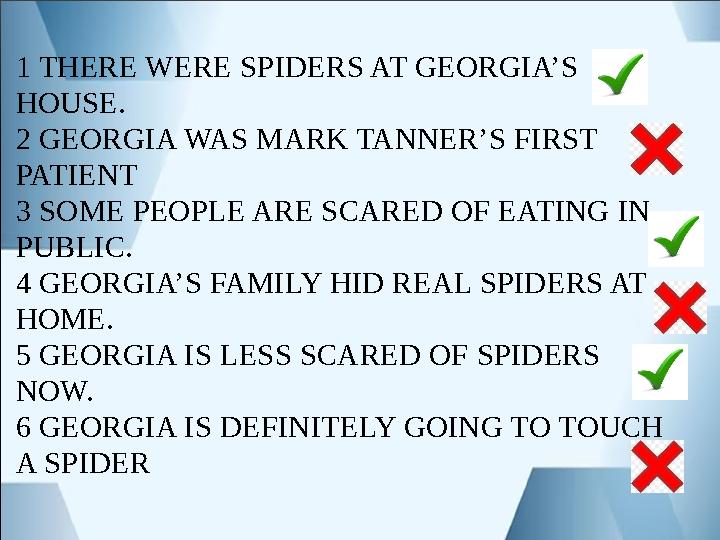 1 THERE WERE SPIDERS AT GEORGIA’S HOUSE. 2 GEORGIA WAS MARK TANNER’S FIRST PATIENT 3 SOME PEOPLE ARE SCARED OF EATING IN PU