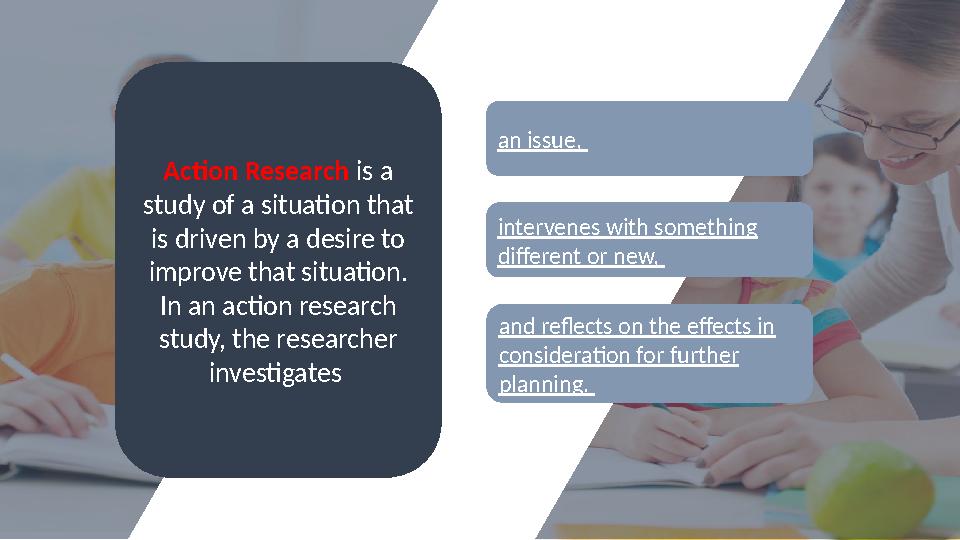 Action Research is a study of a situation that is driven by a desire to improve that situation. In an action research stud