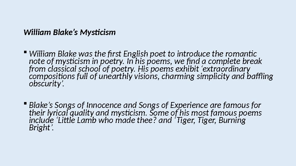 William Blake’s Mysticism  William Blake was the first English poet to introduce the romantic note of mysticism in poetry. In