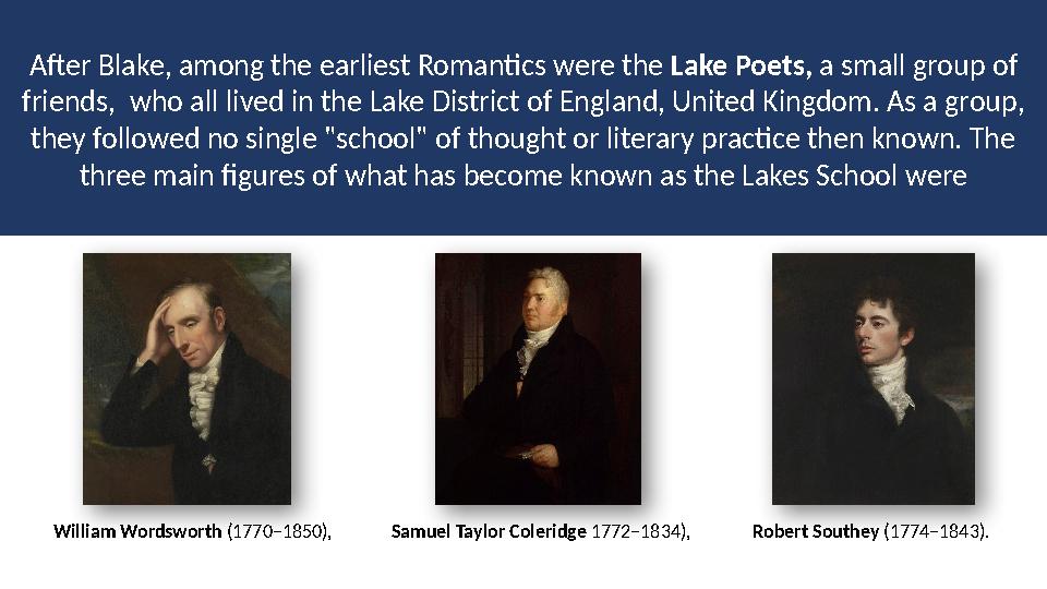 After Blake, among the earliest Romantics were the Lake Poets, a small group of friends, who all lived in the Lake District