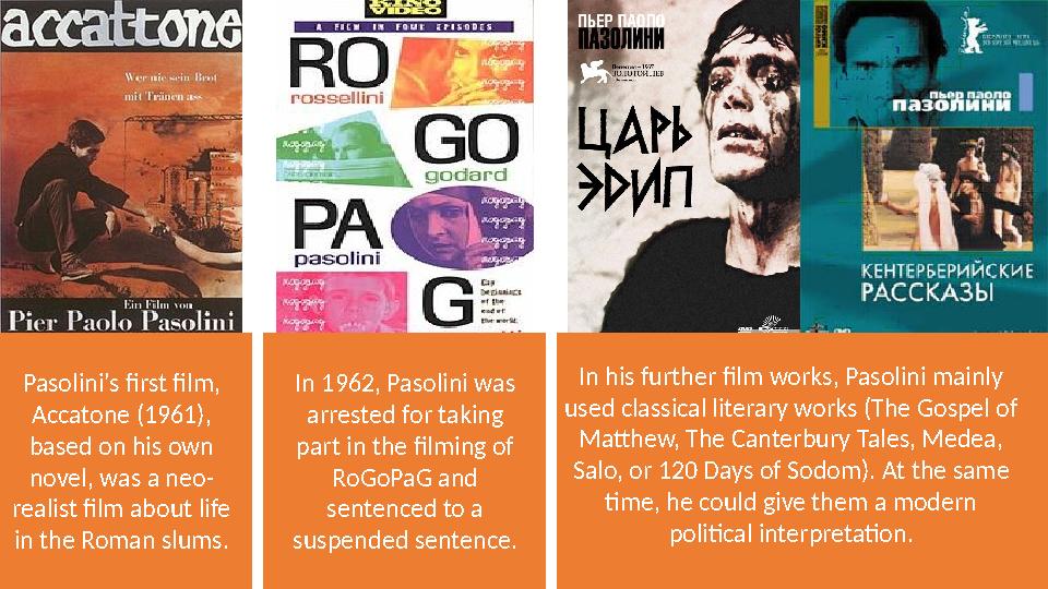 In 1962, Pasolini was arrested for taking part in the filming of RoGoPaG and sentenced to a suspended sentence. In his furt