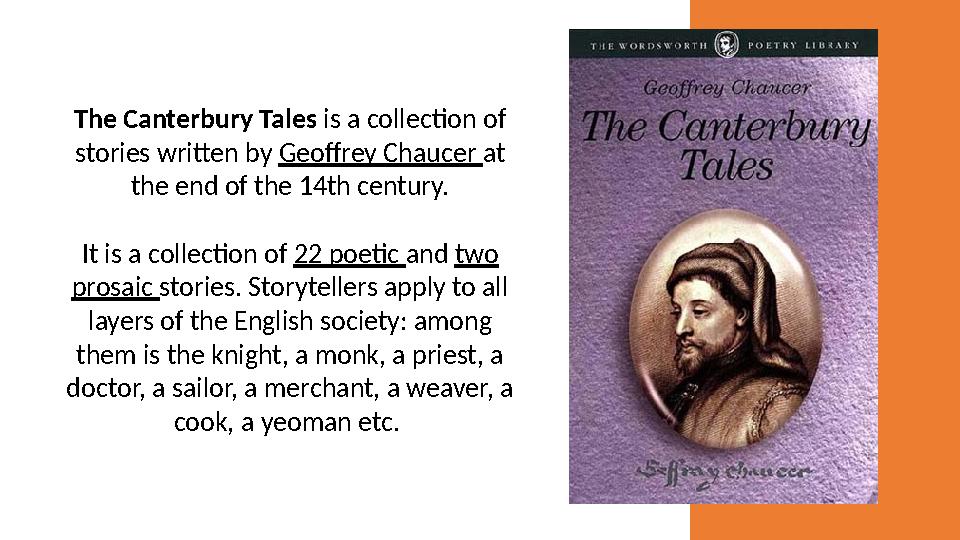 The Canterbury Tales is a collection of stories written by Geoffrey Chaucer at the end of the 14th century. It is a collect