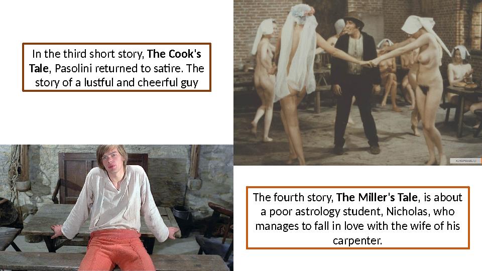 In the third short story, The Cook's Tale , Pasolini returned to satire. The story of a lustful and cheerful guy The fourth s