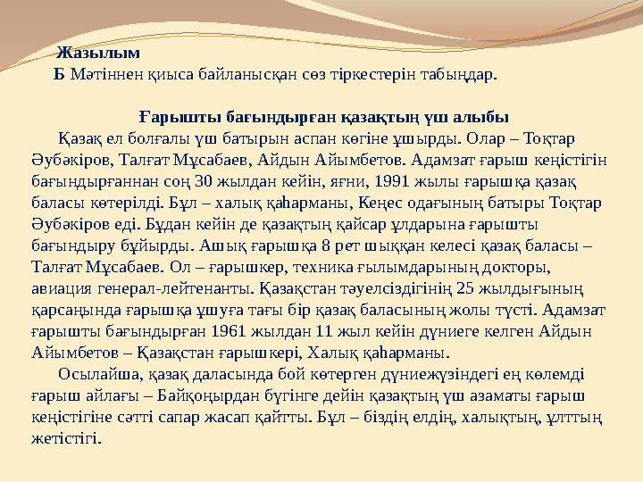 Жазылым Б Мәтіннен қиыса байланысқан сөз тіркестерін табыңдар. Ғарышты бағындырған қазақтың үш алыбы Қазақ е