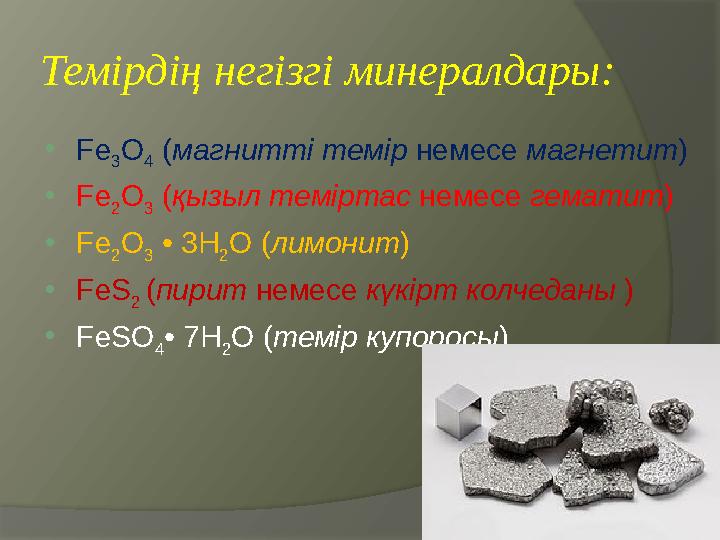 Темірдің негізгі минералдары:  Fe 3 O 4 ( магнитті темір немесе магнетит )  Fe 2 O 3 ( қызыл теміртас немесе гематит ) 