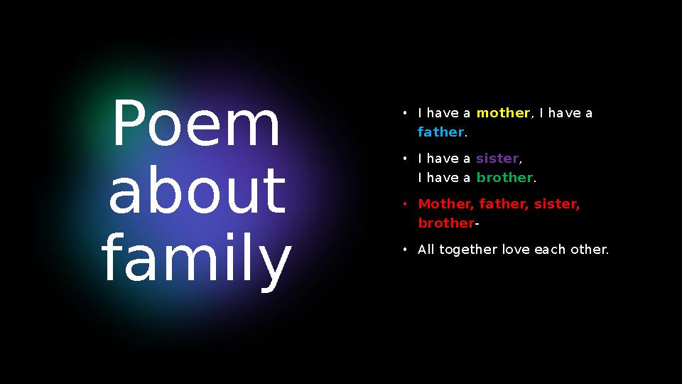 Poem about family • I have a mother , I have a father . • I have a sister , I have a brother . • Mother, father, sister,