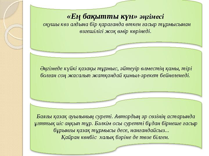 «Ең бақытты күн» әңгімесі оқушы көз алдына бір қарағанда өткен ғасыр тұрмысынан өзгешілігі жоқ өмір көрінеді. Әңгімеде күй