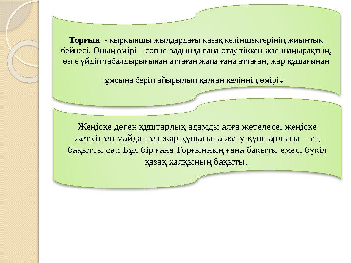 Торғын - қырқыншы жылдардағы қазақ келіншектерінің жиынтық бейнесі. Оның өмірі – соғыс алдында ғана отау тіккен жас шаңырақты