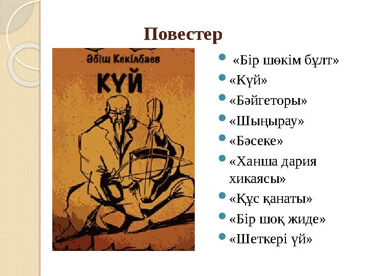 Повестер  «Бір шөкім бұлт»  «Күй»  «Бәйгеторы»  «Шыңырау»  «Бәсеке»  «Ханша дария хикаясы»  «Құс қанаты»  «Бір шоқ жи