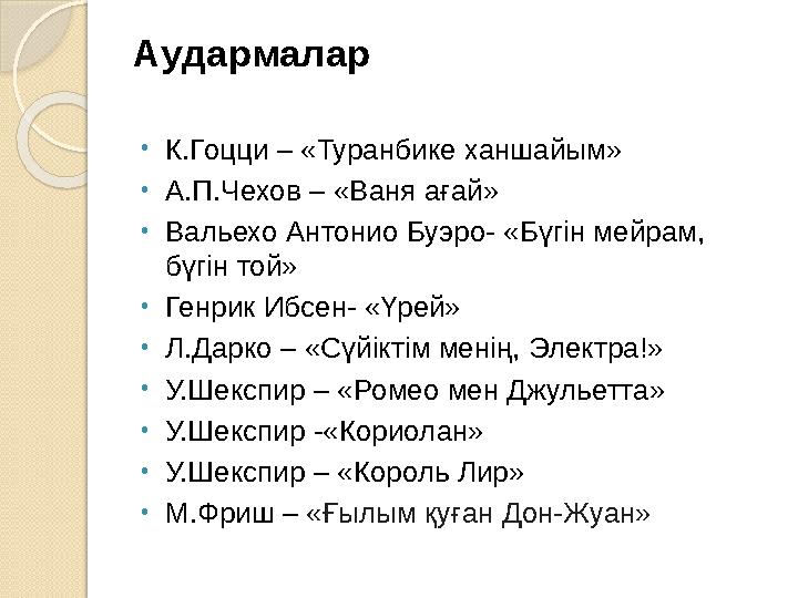 Аудармалар • К.Гоцци – «Туранбике ханшайым» • А.П.Чехов – «Ваня ағай» • Вальехо Антонио Буэро - «Бүгін мейрам, бүгін той» •