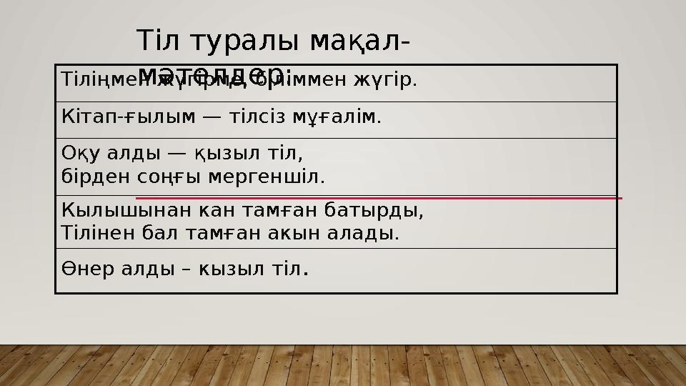 Тіл туралы мақал- мәтелдер : Тіліңмен жүгірме, біліммен жүгір. Кітап-ғылым — тілсіз мұғалім. Оқу алды — қызыл тіл, бірден соңғы