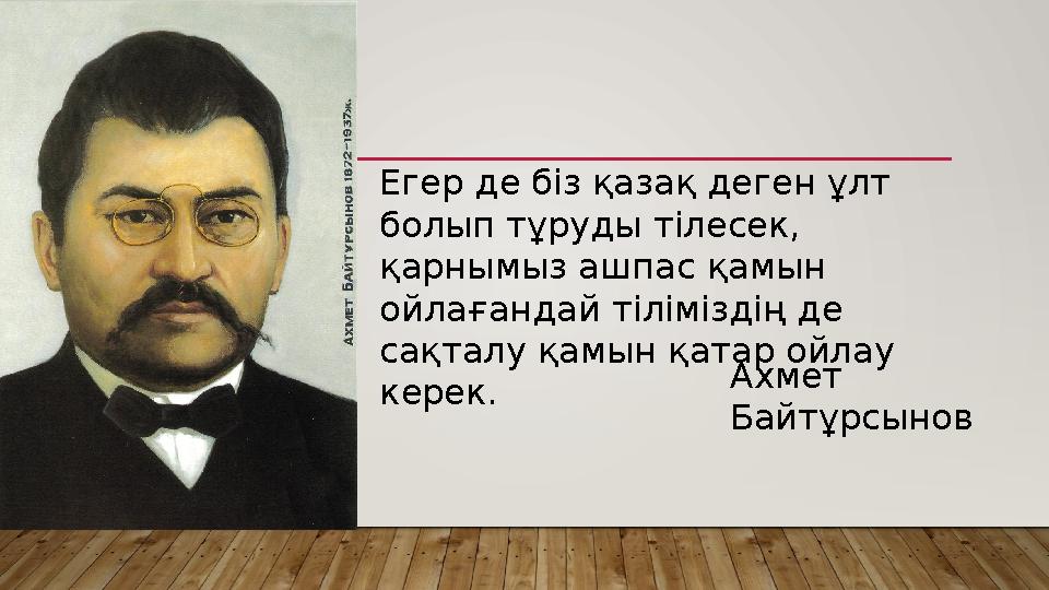 Егер де біз қазақ деген ұлт болып тұруды тілесек, қарнымыз ашпас қамын ойлағандай тіліміздің де сақталу қамын қатар ойлау к