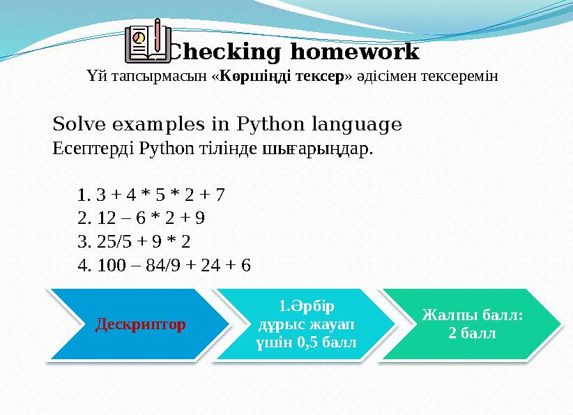 Checking homework Үй тапсырмасын « Көршіңді тексер » әдісімен тексеремін Solve examples in Python language Есептерді Python ті