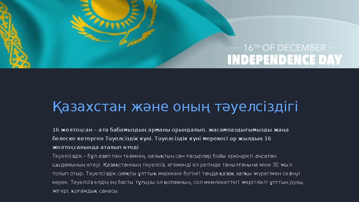 Қ азахстан және оның тәуелсіздігі 16 желтоқсан – ата бабамыздың арманы орындалып, жасампаздығымызды жаңа белеске көтерген Тәуе