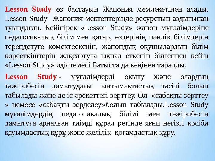 Lesson Study өз бастауын Жапония мемлекетінен алады. Lesson Study Жапония мектептерінде ресурстың аздығынан туы