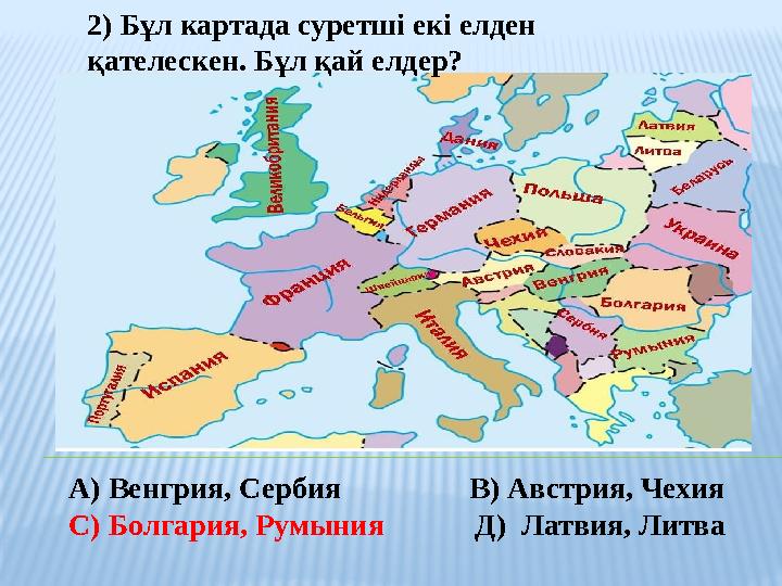 2) Бұл картада суретші екі елден қателескен. Бұл қай елдер? А) Венгрия, Сербия В) Австрия, Чехия С) Болгария,