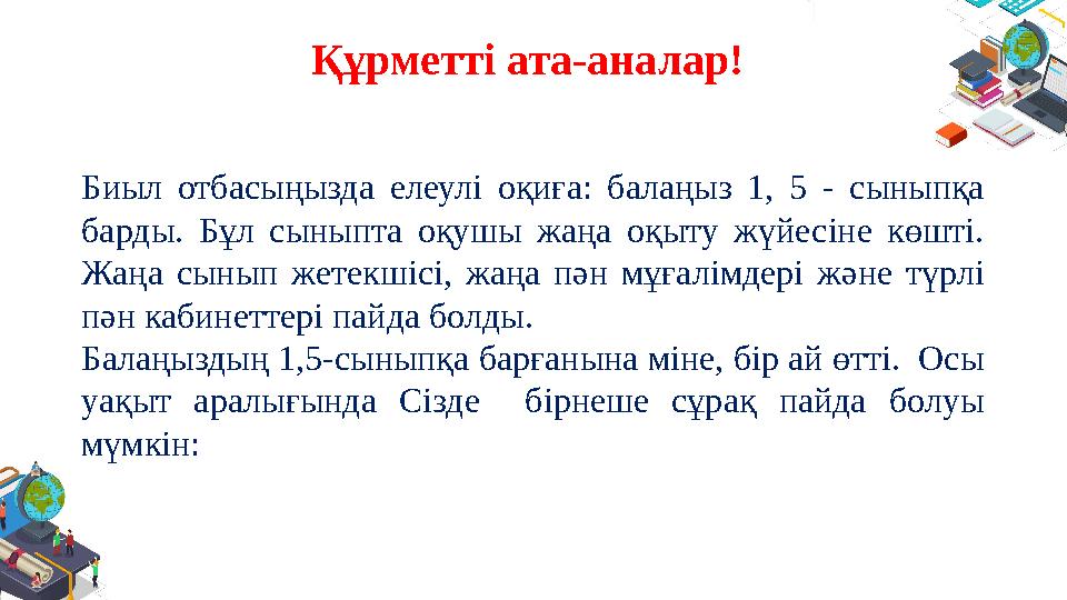 Құрметті ата-аналар! Биыл отбасыңызда елеулі оқиға: балаңыз 1, 5 - сыныпқа барды. Бұл сыныпта оқушы жаңа оқыту ж