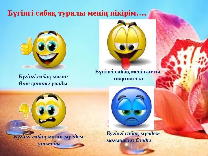 Бүгінгі сабақ маған Өте қатты ұнады Бүгінгі сабақ мені қатты шаршатты Бүгінгі сабақ маған мүлдем ұнамады Бүгінгі сабақ мүлдем