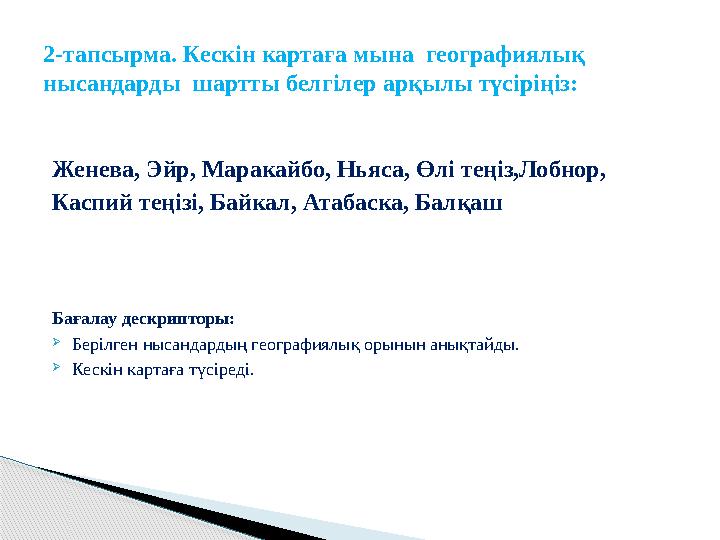 Женева, Эйр, Маракайбо, Ньяса, Өлі теңіз,Лобнор, Каспий теңізі, Байкал, Атабаска, Балқаш Бағалау дескрипторы: