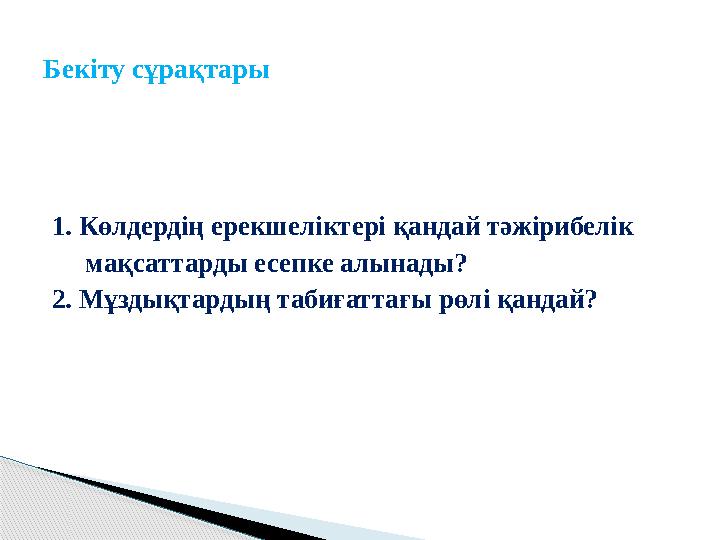 1. Көлдердің ерекшеліктері қандай тәжірибелік мақсаттарды есепке алынады? 2. Мұздықтардың табиғаттағы рөлі қандай?Б
