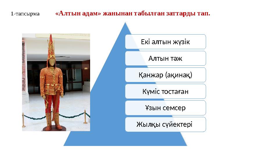 «Алтын адам» жанынан табылған заттарды тап. Екі алтын жүзік Алтын тәж Қанжар (ақинақ) Күміс тостаған Ұзын семсер Жылқы сүйектері