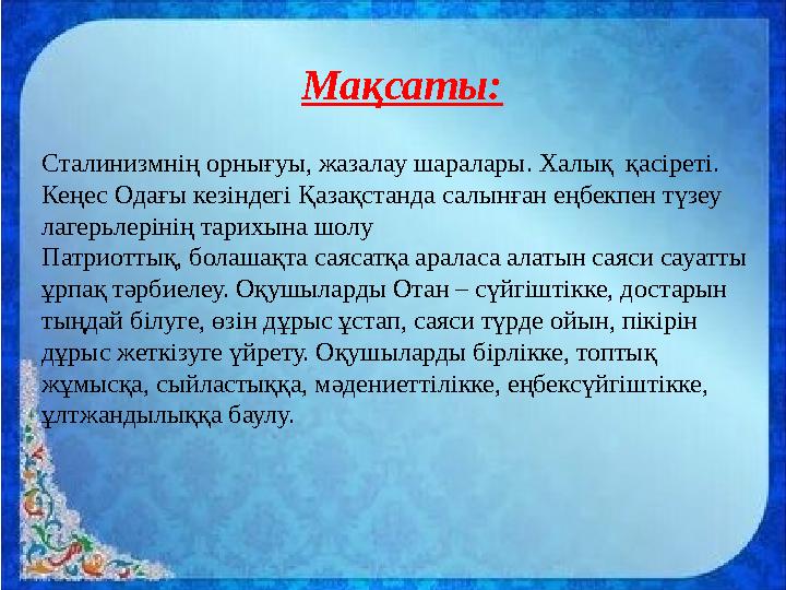 Ма қсаты: Сталинизмнің орнығуы, жазалау шаралары. Халық қасіреті. Кеңес Одағы кезіндегі Қазақстанда салынған еңбекпен түзеу л