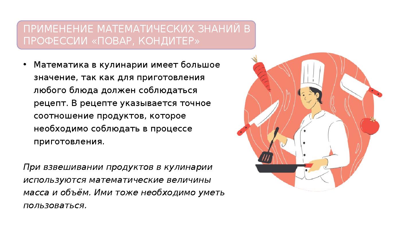 • Математика в кулинарии имеет большое значение, так как для приготовления любого блюда должен соблюдаться рецепт. В рецепте