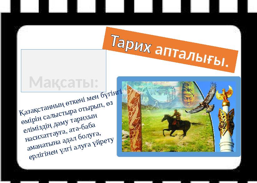 Мақсаты:Т а р и х а п т а л ы ғ ы . Қ а за қ с т а н н ы ң ө т к е н і м е н б ү гін гі ө м ір ін с а л ы с т ы р а о т