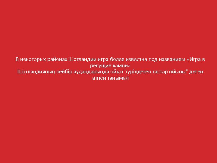 В некоторых районах Шотландии игра более известна под названием «Игра в ревущие камни» Шотландияның кейбір аудандарында ойын"гү