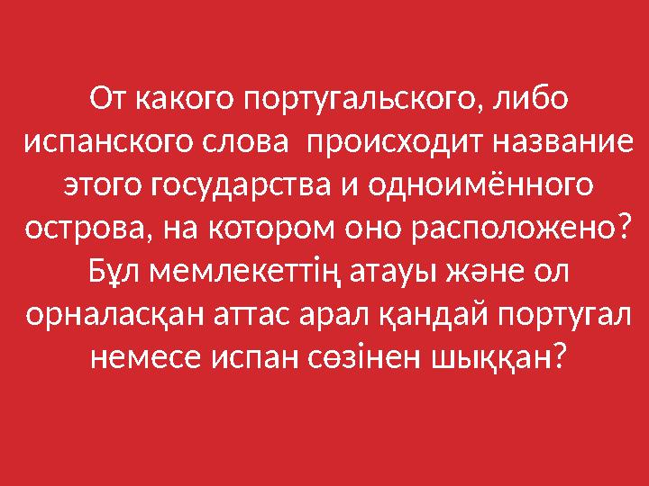 От какого португальского, либо испанского слова происходит название этого государства и одноимённого острова, на котором оно
