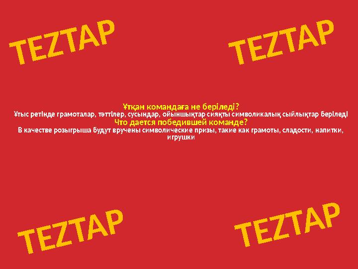 T E Z T A PҰтқан командаға не беріледі? Ұтыс ретінде грамоталар, тәттілер, сусындар, ойыншықтар сияқты символикалық сыйлықтар б