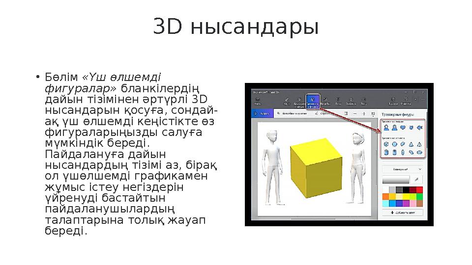 3D нысандары • Бөлім «Үш өлшемді фигуралар» бланкілердің дайын тізімінен әртүрлі 3 D нысандарын қосуға, сондай- ақ үш өлше