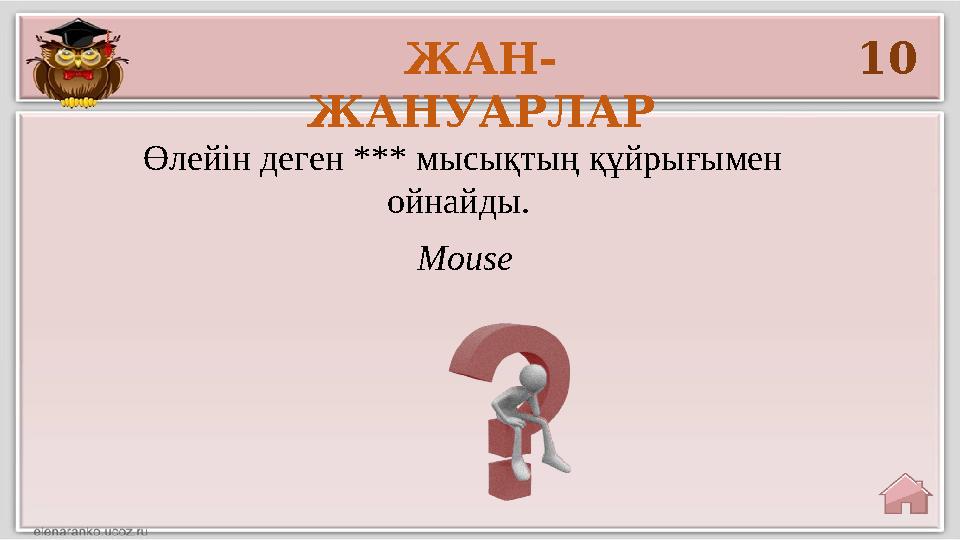 ЖАН- ЖАНУАРЛАР 10 Өлейін деген *** мысықтың құйрығымен ойнайды. Mouse