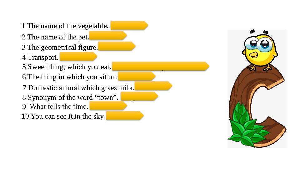 1 The name of the vegetable. Carrot 10 You can see it in the sky. Cloud 2 The name of the pet. Cat 3 The geometrical figure. Ci