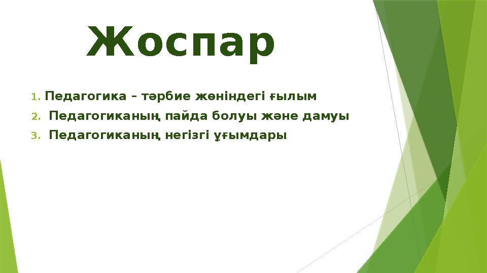 Жоспар 1. Педагогика – т ə рбие жөн i ндег i ғылым 2. Педагогиканың пайда болуы ж ə не дамуы 3. Педагогиканың нег i зг i ұ