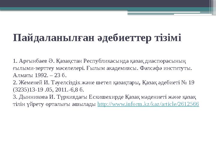 Пайдаланылған әдебиеттер тізімі 1. Арғынбаев Ә. Қазақстан Республикасында қазақ диаспорасының ғылыми-зерттеу мәселелері. Ғылым