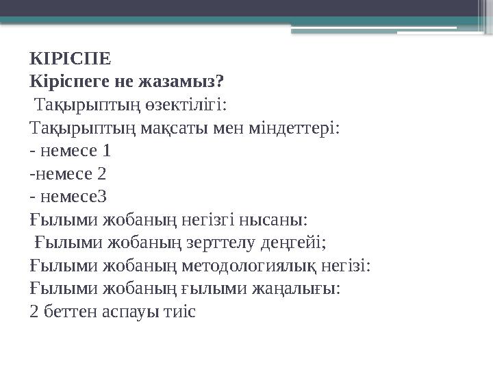 КІРІСПЕ Кіріспеге не жазамыз? Тақырыптың өзектілігі: Тақырыптың мақcaты мен мiндeттерi: - немесе 1 -немесе 2 - немесе3 Ғылыми