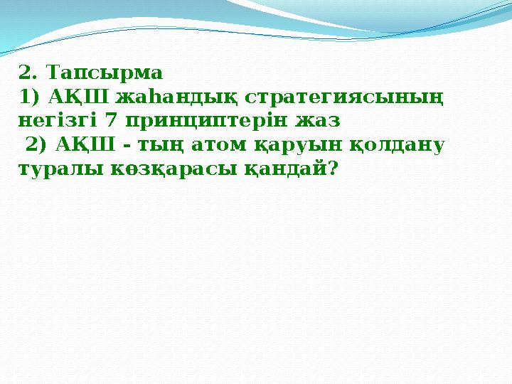 2. Тапсырма 1) АҚШ жаһандық стратегиясының негізгі 7 принциптерін жаз 2) АҚШ - тың атом қаруын қолдану ту