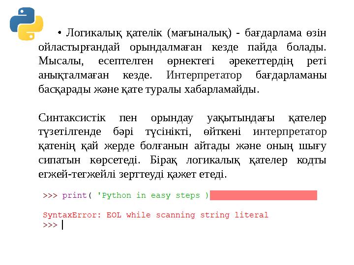 • Логикалық қателік (мағыналық) - бағдарлама өзін ойластырғандай орындалмаған кезде пайда болады. Мысалы, е