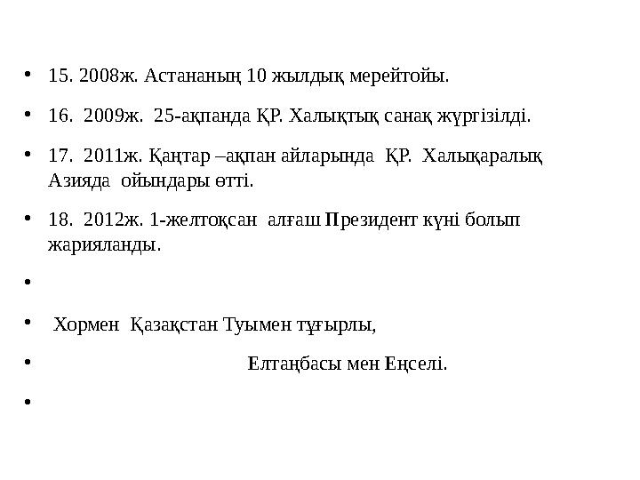 • 15. 2008ж. Астананың 10 жылдық мерейтойы. • 16. 2009ж. 25-ақпанда ҚР. Халықтық санақ жүргізілді. • 17. 2011ж. Қаңтар –ақпан
